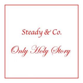 Only Holy Story / Steady&Co.
