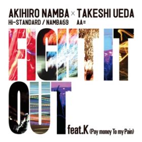 FIGHT IT OUT featD K (Pay money To my Pain) / AKIHIRO NAMBA (Hi-STANDARD / NAMBA69) ~ TAKESHI UEDA (AA=)