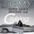 DJ PMX̋/VO - Cruising feat. GIPPER, GAYA-K, JOYSTICKK, mai