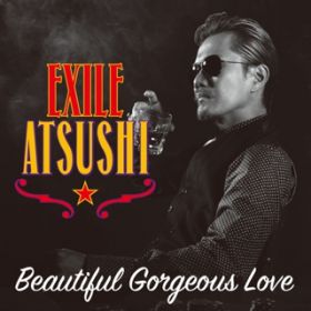 Ao - Beautiful Gorgeous Love ^ First Liners / EXILE ATSUSHI ^ RED DIAMOND DOGS