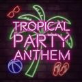 TROPICAL PARTY ANTHEM