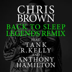 Back To Sleep (Legends Remix) feat. Tank/R.Kelly/Anthony Hamilton / Chris Brown