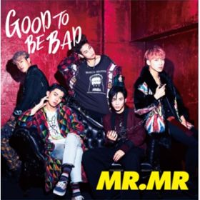 GOOD TO BE BAD / MR.MR