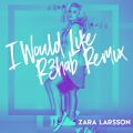 Zara Larsson̋/VO - I Would Like (R3hab Remix)