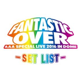 Ao - AAA Special Live 2016 in Dome -FANTASTIC OVER- SET LIST / AAA