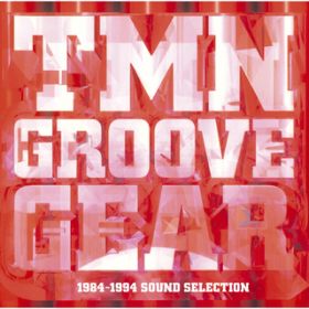 Ao - TMN GROOVE GEAR 1984-1994 SOUND SELECTION / TM NETWORK