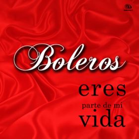 Ao - Boleros: Eres Parte de Mi Vida (Remasterizado) / Various Artists