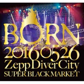 Ao - 20160526 ZeppDiverCity SUPER BLACK MARKETI / BORN