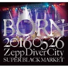 Ao - 20160526 ZeppDiverCity SUPER BLACK MARKET II / BORN