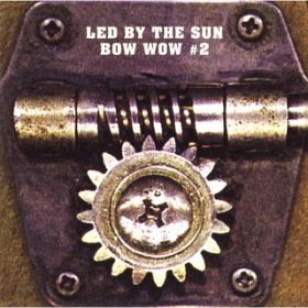 LED BY THE SUN / BOW WOW