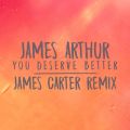 James Arthur̋/VO - You Deserve Better (James Carter Remix)