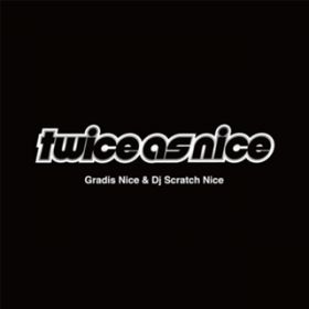 Ao - TWICE AS NICE / GRADIS NICE  DJ SCRATCH NICE