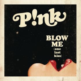 Blow Me (One Last Kiss) (Radio Edit) / P!NK
