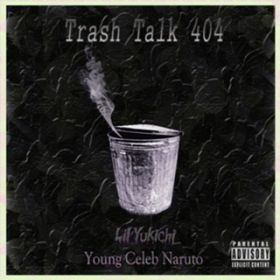 Trash Talk 404 (featD Young Celeb Naruto) / Lil'Yukichi