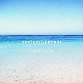 endless summer / ryo fukawa