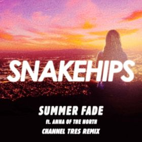 Summer Fade (Channel Tres Remix) featD Anna of the North / Snakehips