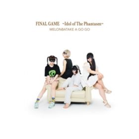 FINAL GAME `Idol of The Phantasm` / ߂a go go