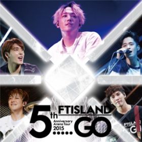 Let it go! (Live-2015 Arena Tour -5.....GO-@Yokohama Arena, Kanagawa) / FTISLAND