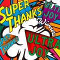 SUPER THANKS, ULTRA JOY