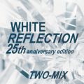 WHITE REFLECTION 25th anniversary edition