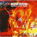 BOWWOW SUPER LIVE 2004