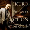 IKURO Fujiwara SELECTION `mon cheri`
