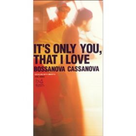 IT'S ONLY YOU, THAT I LOVE(BACK TRACK) / BOSSANOVA CASSANOVA