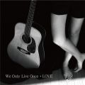 LOVE̋/VO - We Only Live Once