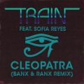 TRAIN̋/VO - Cleopatra (Banx & Ranx Remix) feat. Sofia Reyes