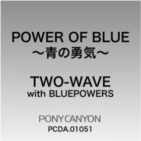 POWER OF BLUE `̗EC` / TWO-WAVE with BLUEPOWERS