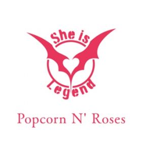 Popcorn N' Roses / She is Legend