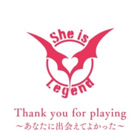 Thank you for playing`ȂɏoĂ悩` / She is Legend