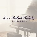 Love Ballad Melody`Select Music Box`