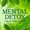 Ao - MENTAL DETOX-J -MUSIC BOX COVERS- / Various Artists