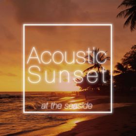 Ao - Acoustic Sunset At The Seaside / @AXEA[eBXg