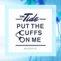 The Tide̋/VO - Put The Cuffs On Me (Acoustic)