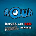 Ao - Roses Are Red (Svenstrup  Vendelboe Remixes) / AQUA
