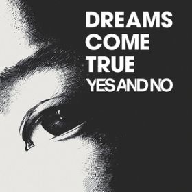 YES AND NO / DREAMS COME TRUE