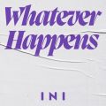 INI̋/VO - Whatever Happens