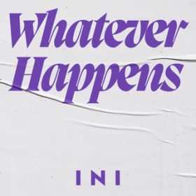 Whatever Happens / INI