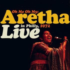 Ao - Oh Me, Oh My: Aretha Live In Philly 1972 / Aretha Franklin