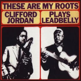 Ao - These Are My Roots: Clifford Jordan Plays Leadbelly / Clifford Jordan