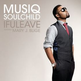 ifuleave [featD Mary JD Blige] / Musiq Soulchild