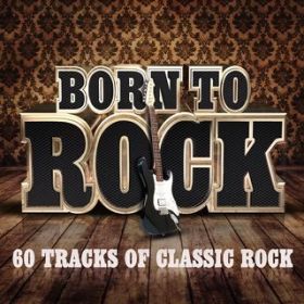 Born To Rock - 60 Tracks of Classic Rock / Various Artists