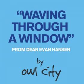 Waving Through a Window (From Dear Evan Hansen) / Owl City