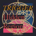 TRIGGER̋/VO - Hidden Region