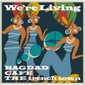 Ao - We're Living / BAGDAD CAFE THE trench town