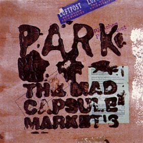 P-A-R-K / THE MAD CAPSULE  MARKET'S
