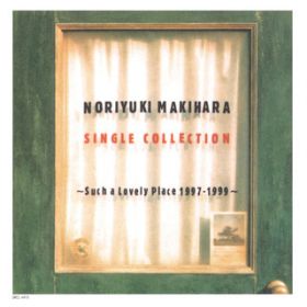 Ao - NORIYUKI MAKIHARA SINGLE COLLECTION `Such a Lovely Place 1997`1999` / ꠌ hV