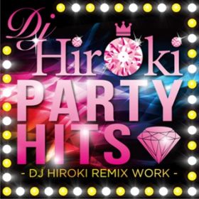 Ao - PARTY HITS -DJ HIROKI REMIX WORK- / Party Hits Project